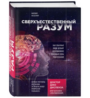 Диспенза Д. Сверхъестественный разум. Как обычные люди делают невозможное с помощью силы подсознания. Джо Диспенза. Сила подсознания