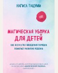 Тацуми Н. Магическая уборка для детей. Как искусство наведения порядка помогает развитию ребенка. Метод КонМари. Японские секреты идеального порядка