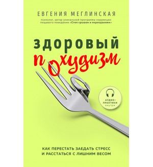 Меглинская Е. Здоровый похудизм. Как перестать заедать стресс и расстаться с лишним весом. Психология стройности. Как создать здоровые отношения с едой