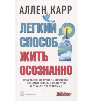 Карр А. Легкий способ жить осознанно. Избавьтесь от тревог и волнений, возьмите жизнь в свои руки и станьте счастливыми. 