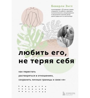 Энгл Б. Любить его, не теряя себя. Как перестать растворяться в отношениях, сохранить личные границы. Исцели свои травмы. Авторская серия Беверли Энгл