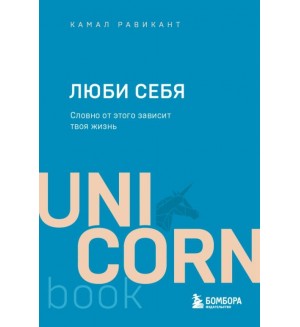 Равикант К. Люби себя. Словно от этого зависит твоя жизнь. UnicornBook. Мега-бестселлеры в мини-формате