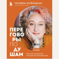 Мужицкая Т. Переговоры по душам. Простая технология успешной коммуникации. Мужицкая рекомендует. Книги от лучших российских экспертов по коммуникациям и саморазвитию