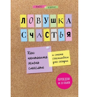 Хэррис Р. Ловушка счастья. Как наполнить жизнь смыслом и стать счастливым уже сегодня. Психологический бестселлер