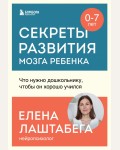 Лаштабега Е. Секреты развития мозга ребенка. Что нужно дошкольнику, чтобы он хорошо учился. Развитие мозга ребенка по законам физиологии