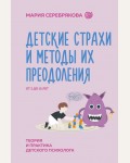 Серебрякова М. Детские страхи и методы их преодоления от 3 до 15 лет. Теория и практика детского психолога. Нейроразвитие и воспитание