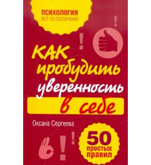 Сергеева О. Как пробудить уверенность в себе 50 простых правил. Психология. Все по полочкам