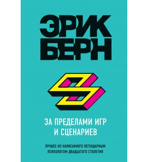 Берн Э. За пределами игр и сценариев. Легенды психологии. Эрик Берн