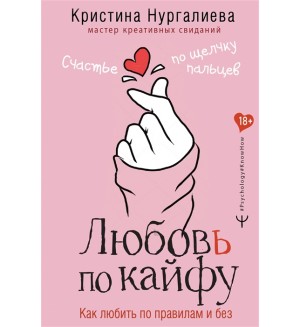 Нургалиева К. Любовь по кайфу. Как любить по правилам и без. Psychology#KnowHow