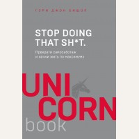 Бишоп Г. Stop doing that sh*t. Прекрати самосаботаж и начни жить по максимуму. UnicornBook. Мега-бестселлеры в мини-формате