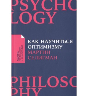 Селигман М. Как научиться оптимизму. Измените взгляд на мир и свою жизнь. Альпина: психология и философия