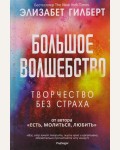 Гилберт Э. Большое волшебство. Творчество без страха. Бестселлер The New York Times