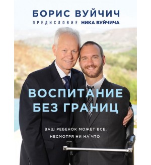 Вуйчич Б. Воспитание без границ. Ваш ребенок может все, несмотря ни на что. Проект TRUESTORY. Книги, которые вдохновляют