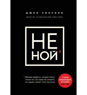 Синсеро Д. НЕ НОЙ. Вековая мудрость, которая гласит: хватит жаловаться пора становиться богатым. Книги, которые нужно прочитать до 35 лет