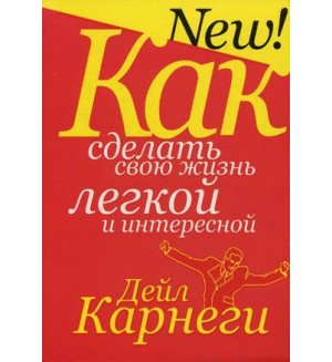 Карнеги Д. Как сделать свою жизнь легкой и интересной. Популярная психология Дейла Карнеги