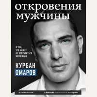 Омаров К. Откровения мужчины. О том, что может не понравиться женщинам. Омаров Курбан. Мужская психология