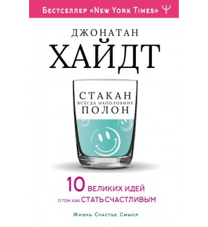 Хайдт Д. Cтакан всегда наполовину полон! 10 великих идей о том, как стать счастливым. Жизнь. Счастье. Смысл