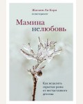 Ли Ж. Мамина нелюбовь. Как исцелить скрытые раны от несчастливого детства. Травма и исцеление. Истории психотерапевтов