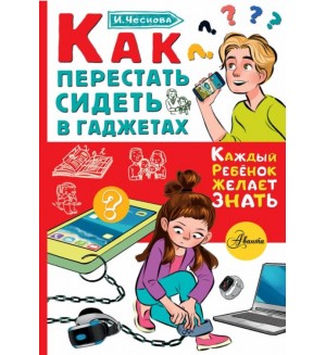 Чеснова И. Как перестать сидеть в гаджетах. Каждый ребенок желает знать