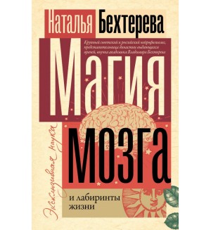 Бехтерева Н. Магия мозга и лабиринты жизни. Эксклюзивная наука