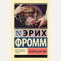Фромм Э. Человек для себя. Эксклюзивная классика