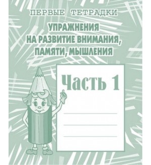 Упражнения на развитие внимания, памяти, мышления. Рабочая тетрадь. Часть 1