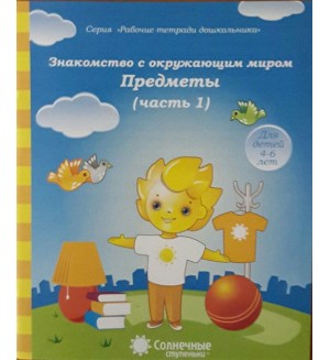 Знакомство с окружающим миром. Предметы. Тетрадь для рисования. Для детей 4-6 лет. Часть 1. Солнечные ступеньки