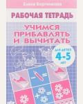 Бортникова Е. Учимся прибавлять и вычитать. Рабочая тетрадь для детей 4-5 лет.