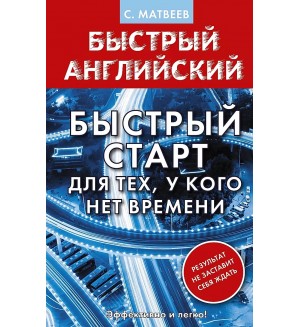 Матвеев С. Английский язык. Быстрый старт для тех, у кого нет времени. Матвеев. Быстрый английский