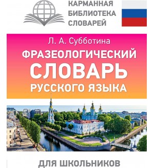 Субботина Л. Фразеологический словарь русского языка для школьников. Карманная библиотека словарей: лучшее