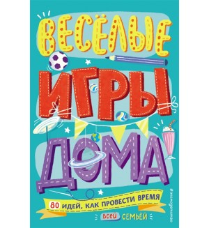 Весёлые игры дома. 80 идей, как провести время. Игры и головоломки для всей семьи