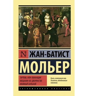 Мольер Ж. Тартюф, или обманщик. Мещанин во дворянстве. Мнимый больной. Эксклюзивная классика