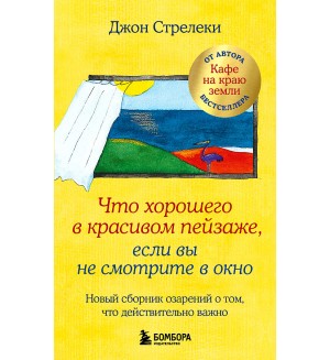 Стрелеки Д. Что хорошего в красивом пейзаже, если вы не смотрите в окно. Новый сборник озарений о том, что действительно важно. Кафе на краю земли. Вдохновляющие открытия Джона Стрелеки