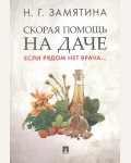 Замятина Н. Скорая помощь на даче. Если рядом нет врача