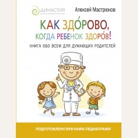 Мастрюков А. Как здорово, когда ребенок здоров! Книга обо всем для думающих родителей. Звезда инстаграма